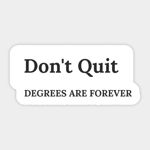 Don't Quit. Degrees Are Forever Sticker by Chemis-Tees